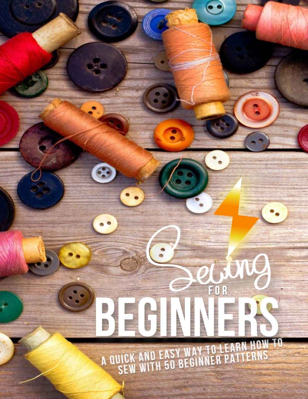 Sewing For Beginners A Quick And Easy Way To Learn How To Sew With 50 Beginner Patterns Markle Publishing