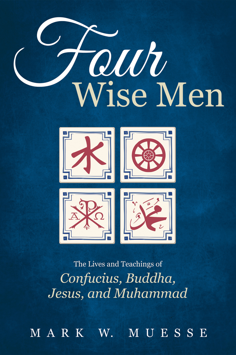 Four Wise Men The Lives And Teachings Of Confucius The Buddha Jesus And Muhammad Mark W Muesse