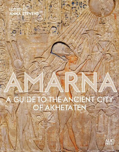 Amarna A Guide To The Ancient City Of Akhetaten Illustrated Anna Stevens