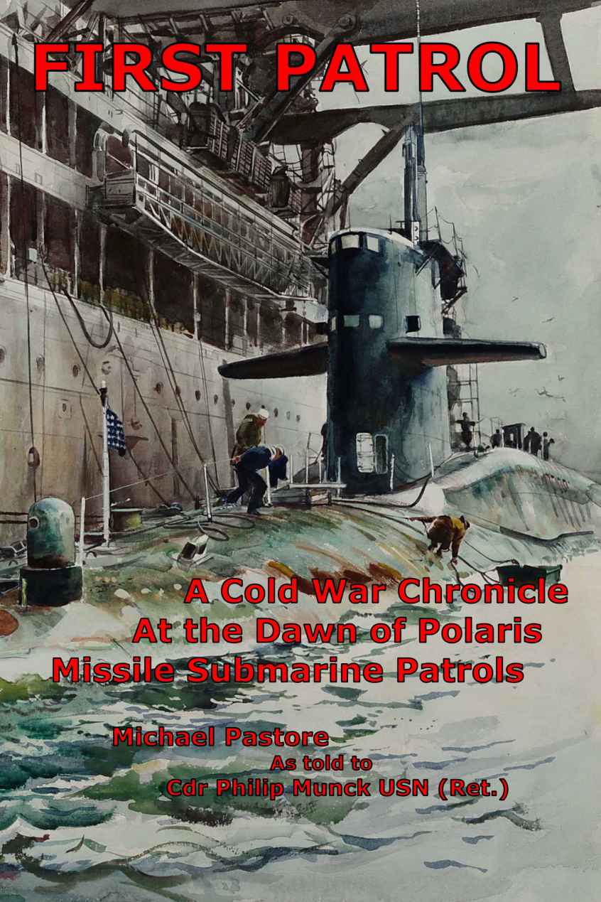 First Patrol A Cold War Chronicle At The Dawn Of Polaris Missile Submarine Patrols Michael J Pastore Philip L Munck