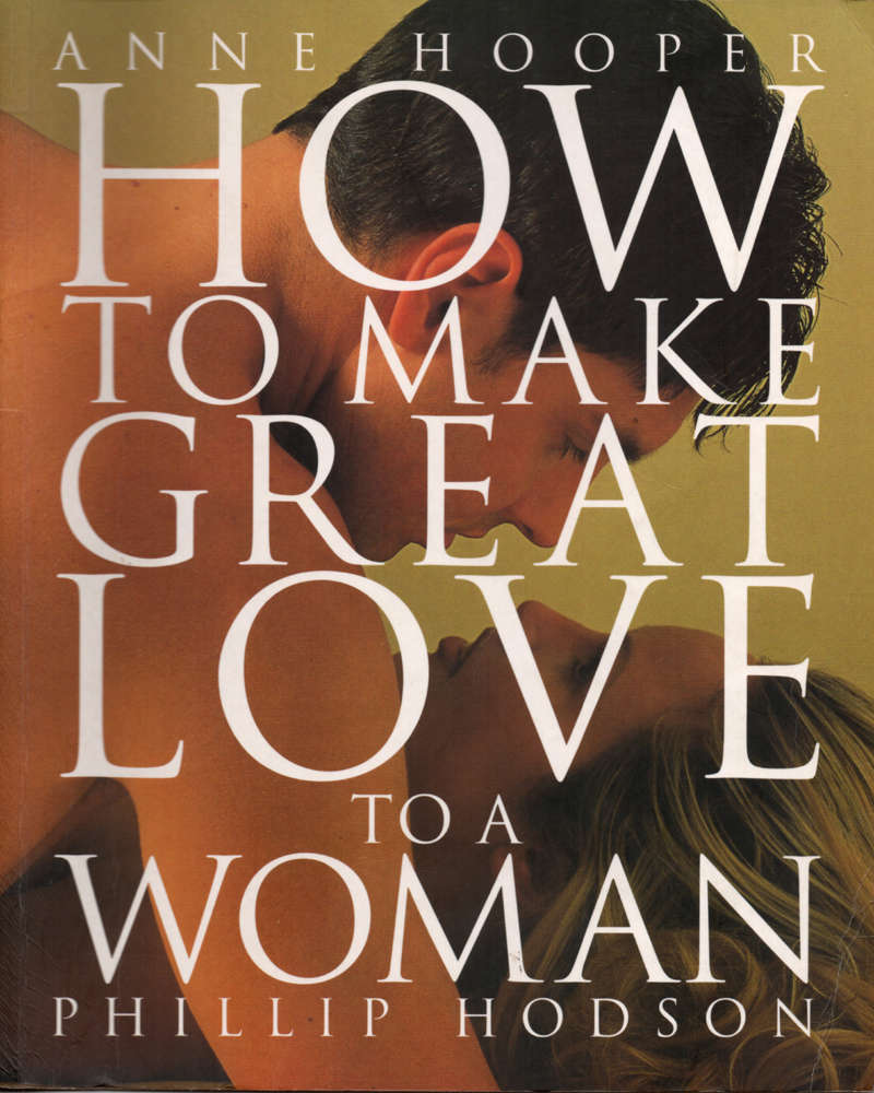 How To Make Great Love To A Woman Anne Hooper Phillip Hodson
