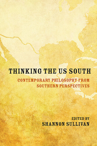 Thinking The Us South Contemporary Philosophy From Southern Perspectives Shannon Sullivan