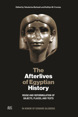 The Afterlives Of Egyptian History Reuse And Reformulation Of Objects Places And Texts Yekaterina Barbash