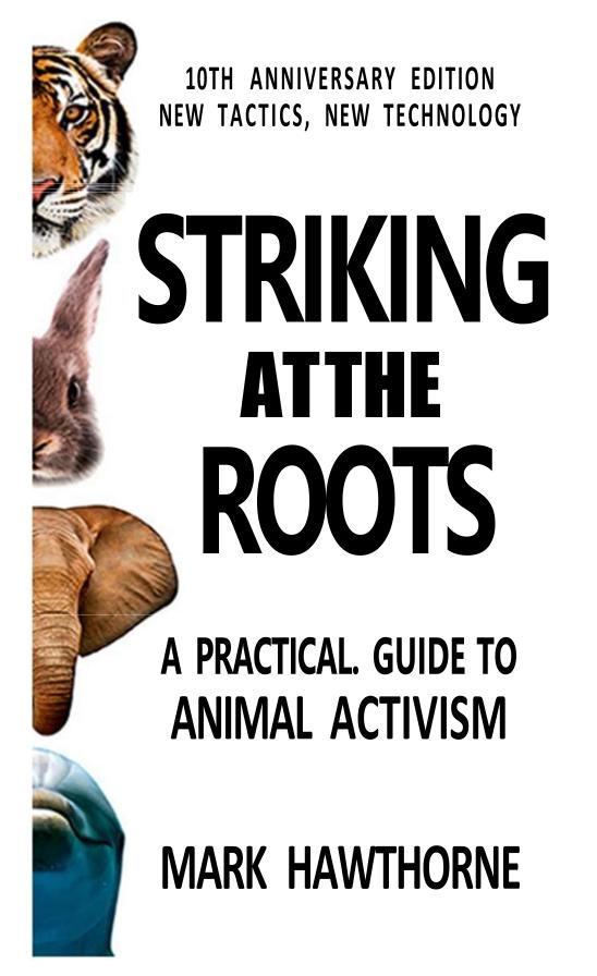 Striking At The Roots A Practical Guide To Animal Activism 10th Anniversary Mark Hawthorne