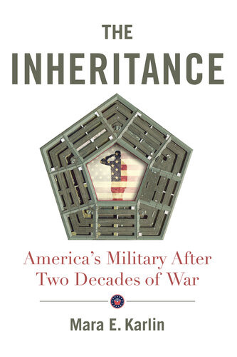 The Inheritance Americas Military After Two Decades Of War Mara E Karlin Author