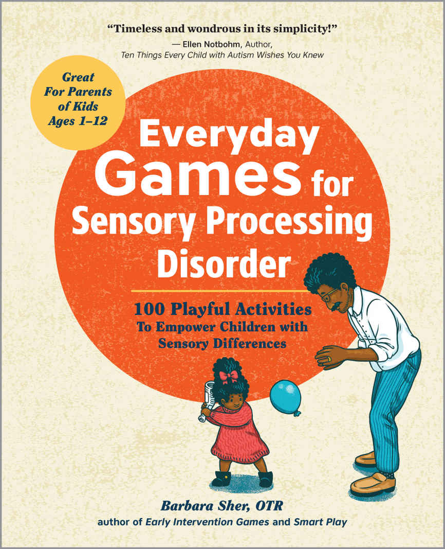 Everyday Games For Sensory Processing Disorder 100 Playful Activities To Empower Children With Sensory Differences 1st Edition Barbara Sher