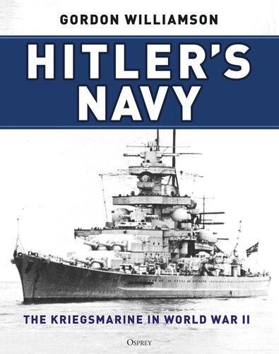 Hitlers Navy The Kriegsmarine In World War Ii Gordon Williamson