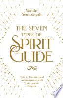 The Seven Types Of Spirit Guide How To Connect And Communicate With Your Cosmic Helpers Yemoonyah