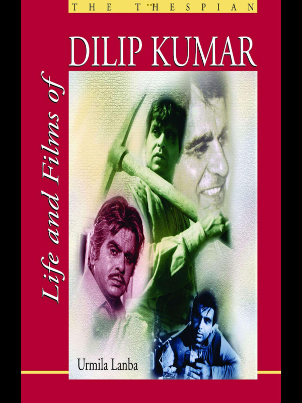 Life And Films Of Dilip Kumar The Thespian Urmila Lanba
