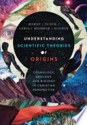 Understanding Scientific Theories Of Origins Cosmology Geology And Biology In Christian Perspective Illustrated Robert C Bishop