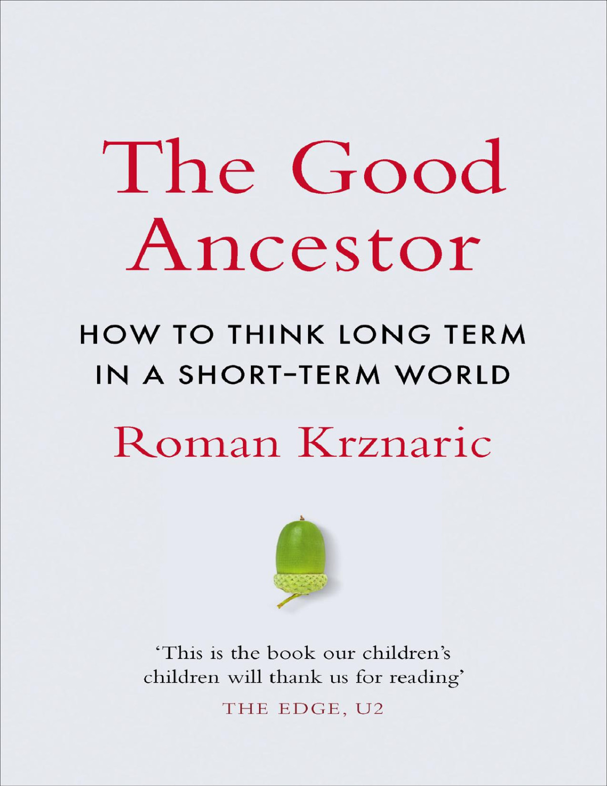 The Good Ancestor How To Think Long Term In A Shortterm World Roman Krznaric