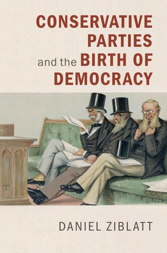 Conservative Parties And The Birth Of Democracy Daniel Ziblatt