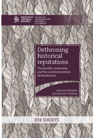 Dethroning Historical Reputations Universities Museums And The Commemoration Of Benefactors Jill Pellew