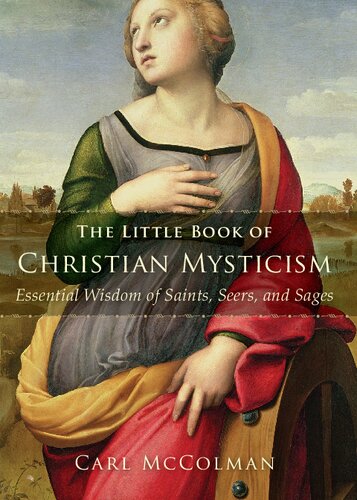 The Little Book Of Christian Mysticism Essential Wisdom Of Saints Seers And Sages Carl Mccolman