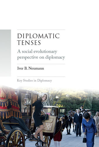 Diplomatic Tenses A Social Evolutionary Perspective On Diplomacy Iver Neumann