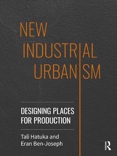 New Industrial Urbanism Designing Places For Production Tali Hatuka