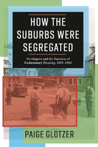 How The Suburbs Were Segregated Developers And The Business Of Exclusionary Housing 18901960 Paige Glotzer