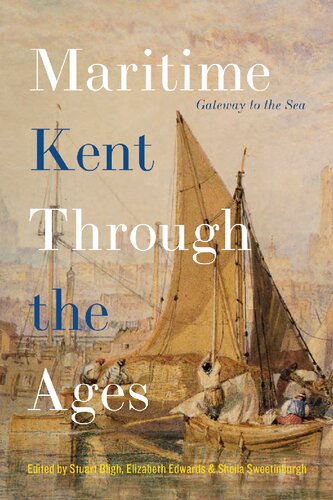 Maritime Kent Through The Ages Gateway To The Sea Stuart Bligh Editor