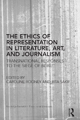 The Ethics Of Representation In Literature Art And Journalism Transnational Responses To The Siege Of Beirut 1st Edition Caroline Rooney Editor