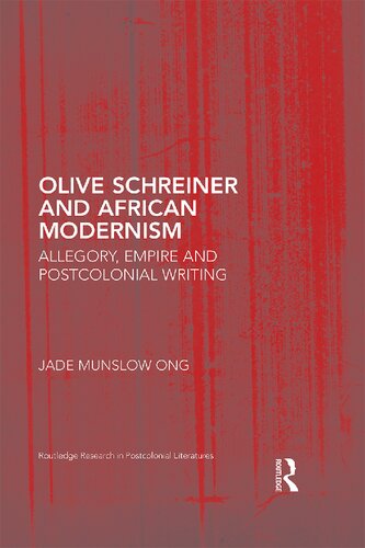 Olive Schreiner And African Modernism Allegory Empire And Postcolonial Writing 1st Edition Jade Munslow Ong
