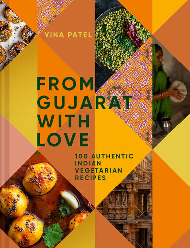 From Gujarat With Love 100 Authentic Indian Vegetarian Recipes Vina Patel