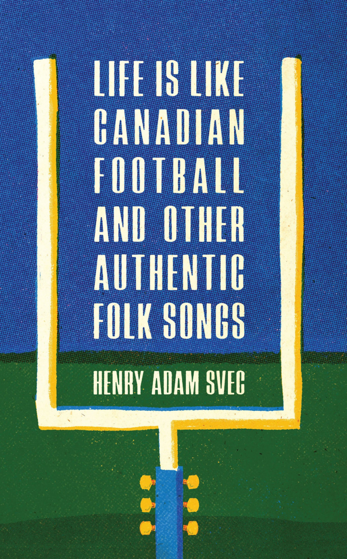 Life Is Like Canadian Football And Other Authentic Folk Songs Henry Adam Svec