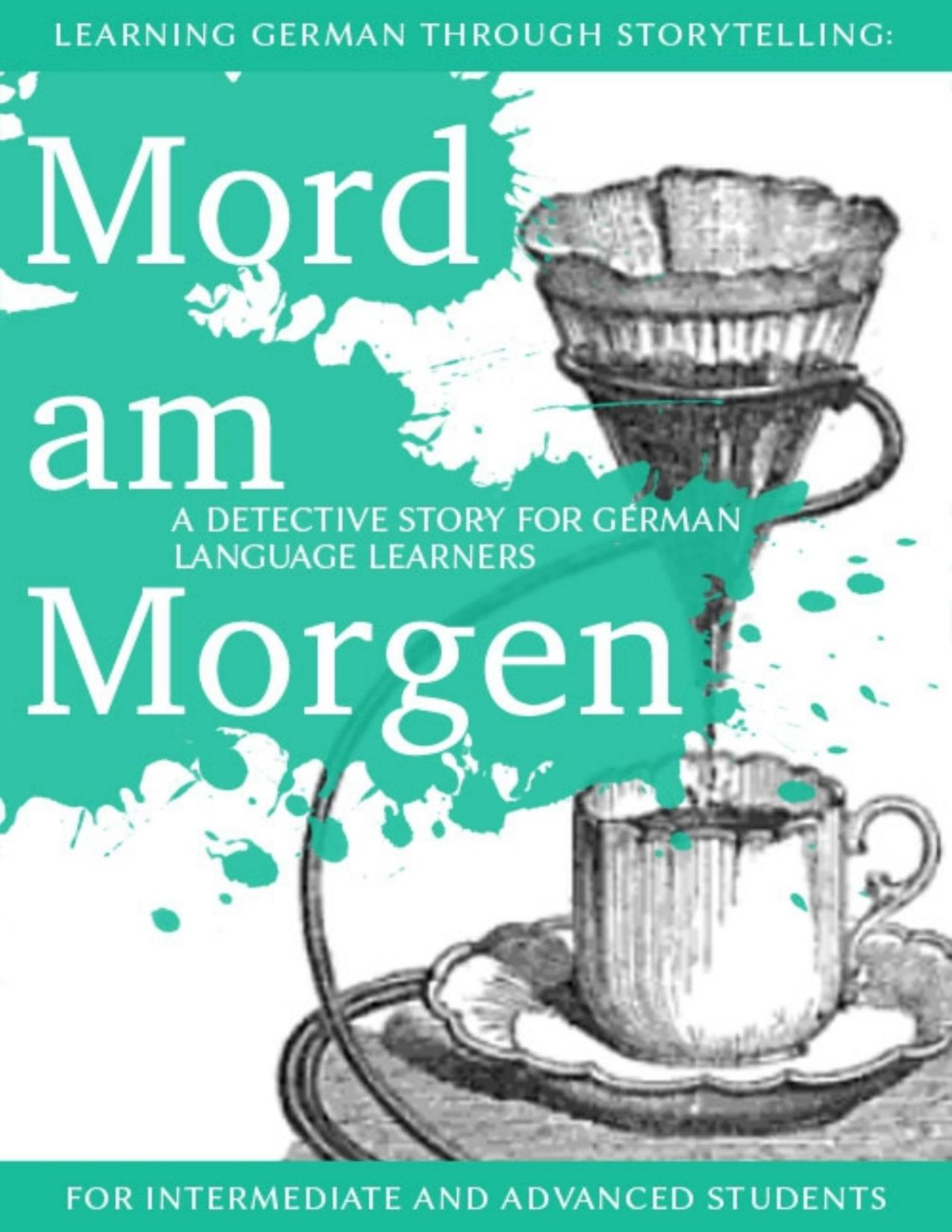 Learning German Through Storytelling Mord Am Morgen A Detective Story For German Language Learners For Intermediate And Advanced Students Andr Klein