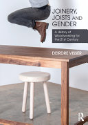 Joinery Joists And Gender A History Of Woodworking For The 21st Century Deirdre Visser