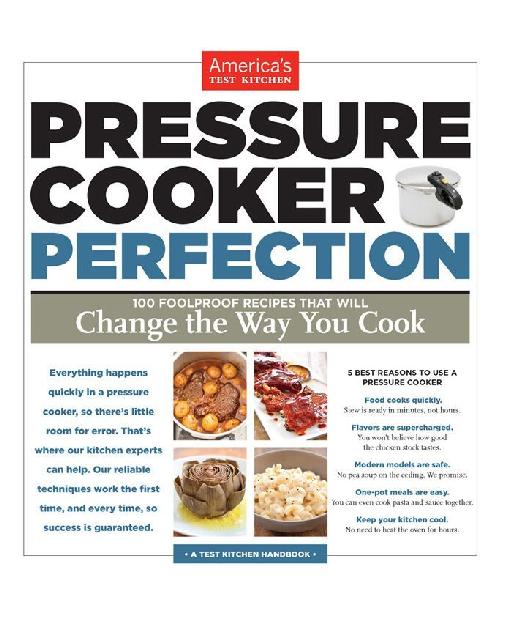 Pressure Cooker Perfection 100 Foolproof Recipes That Will Change The Way You Cook Americas Test Kitchen