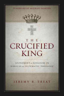 The Crucified King Atonement And Kingdom In Biblical And Systematic Theology Treat