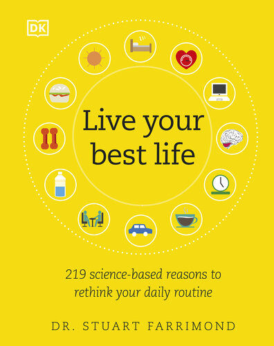 Live Your Best Life 219 Sciencebased Reasons To Rethink Your Daily Routine 1st Edition Dr Stuart Farrimond