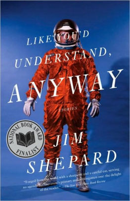 Like Youd Understand Anyway Jim Shepard