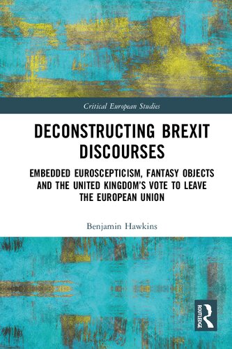 Deconstructing Brexit Discourses Embedded Euroscepticism Fantasy Objects And The United Kingdoms Vote To Leave The European Union Benjamin Hawkins
