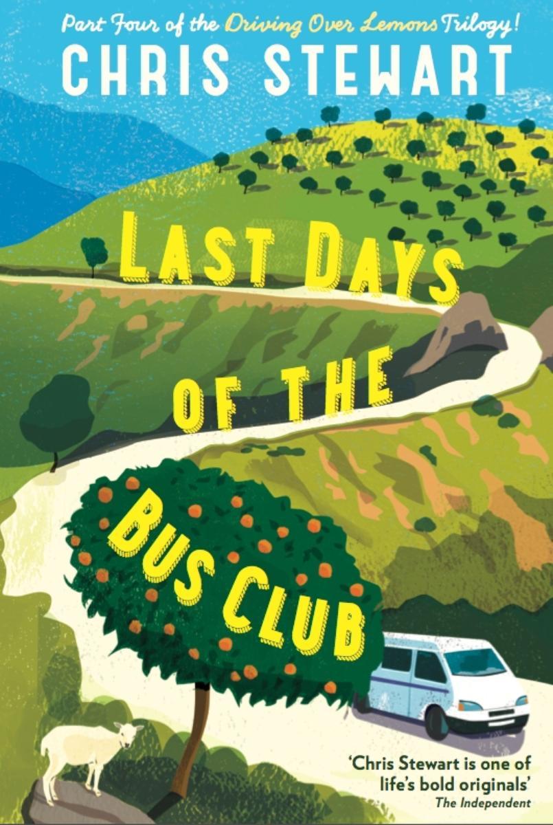 Last Days Of The Bus Club From The Author Of Driving Over Lemons Chris Stewart