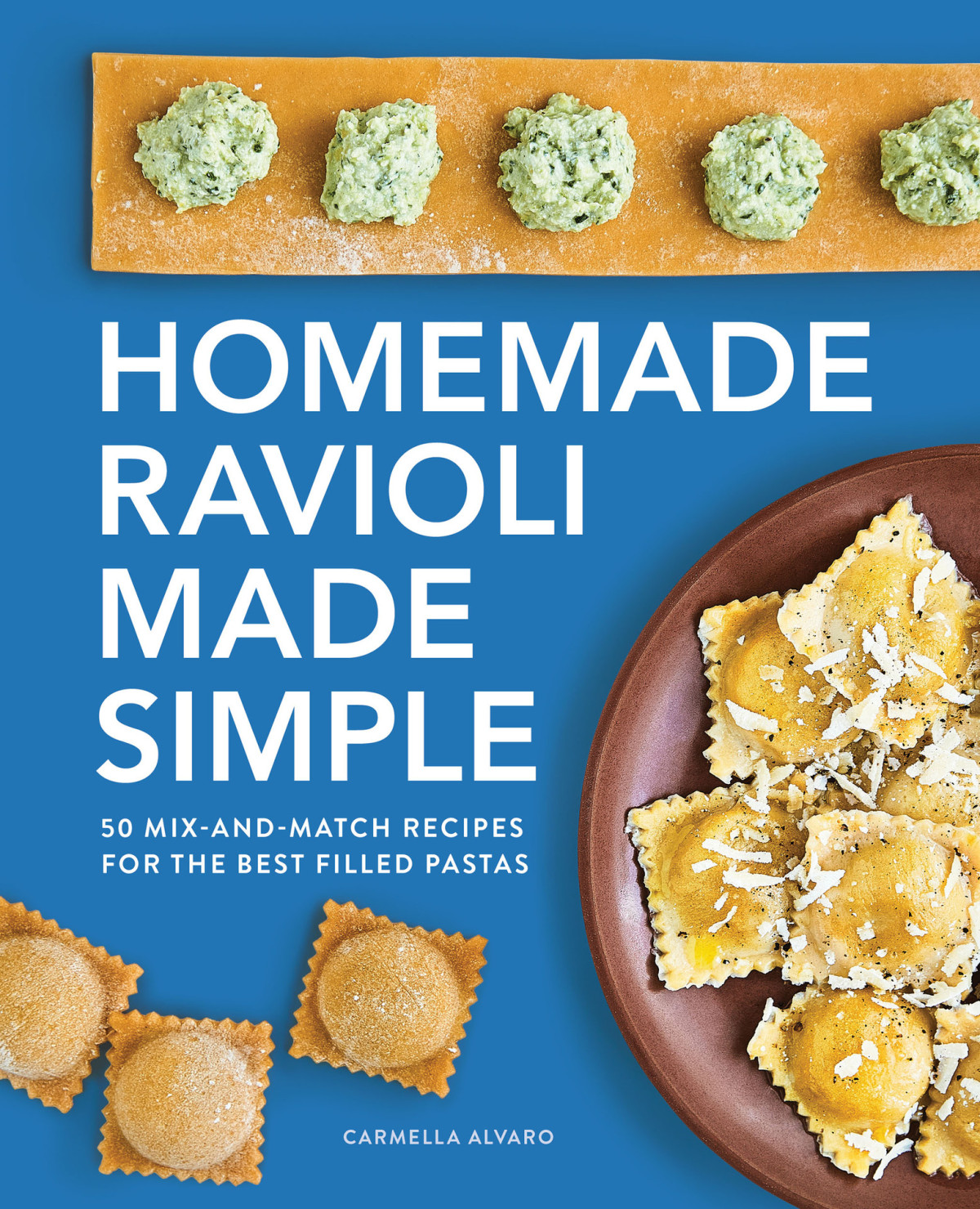 Homemade Ravioli Made Simple 50 Mixandmatch Recipes For The Best Filled Pastas Carmella Alvaro