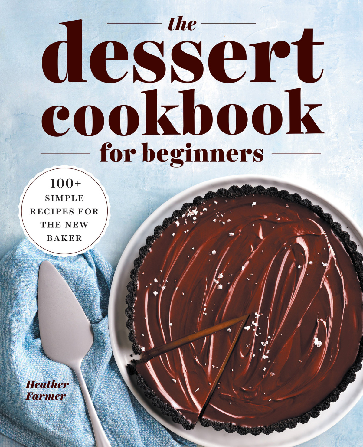 The Dessert Cookbook For Beginners 100 Simple Recipes For The New Baker Heather Farmer