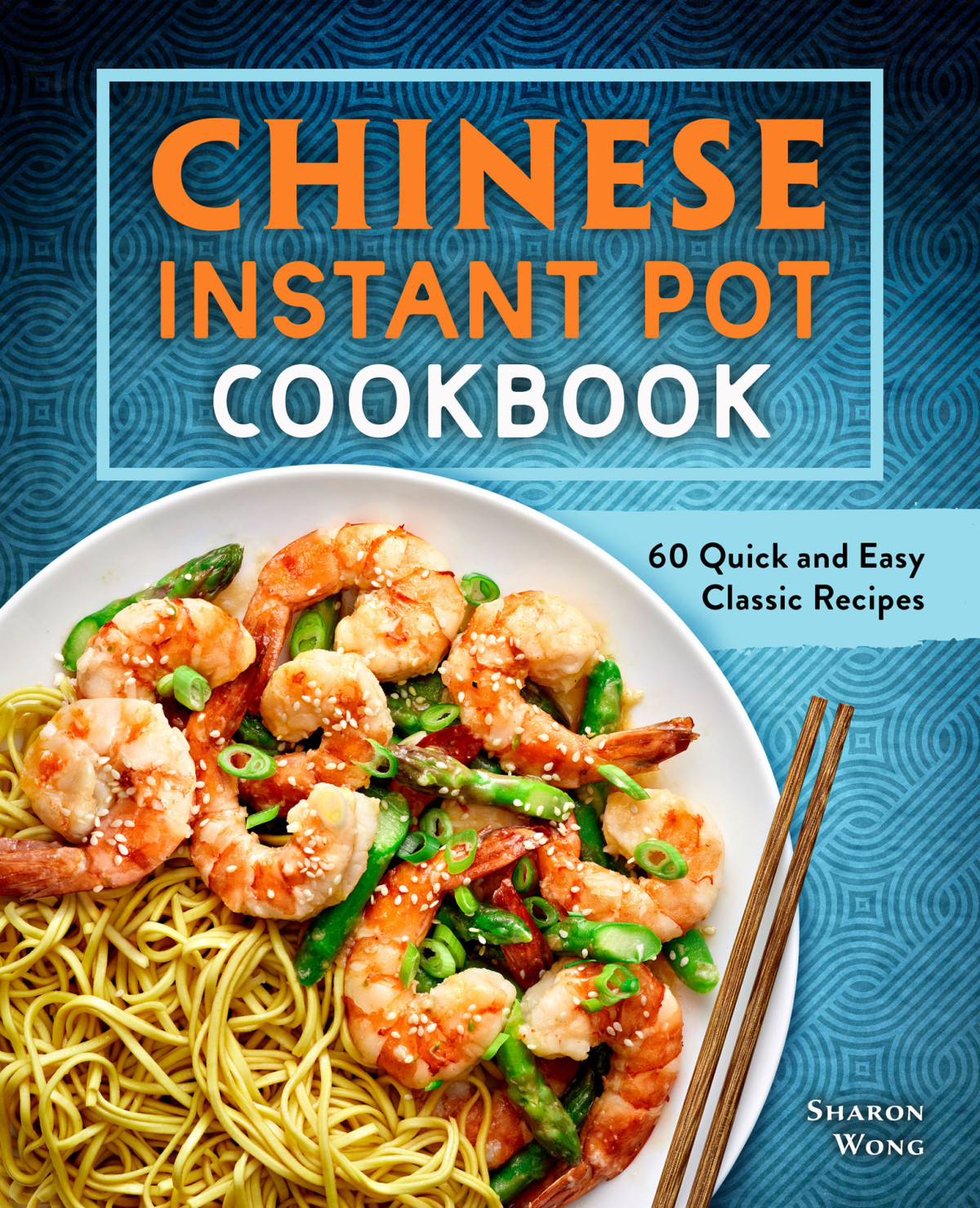 Chinese Instant Pot Cookbook 60 Quick And Easy Classic Recipes Wong