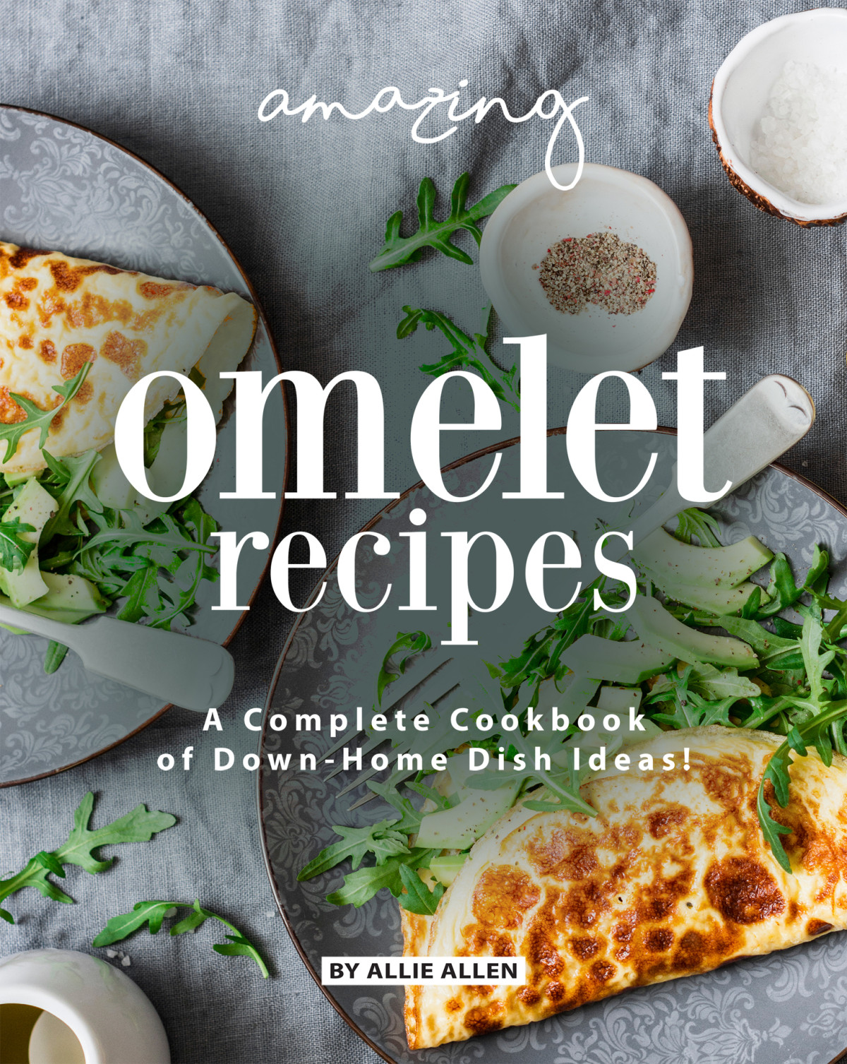 Amazing Omelet Recipes A Complete Cookbook Of Downhome Dish Ideas Allie Allen