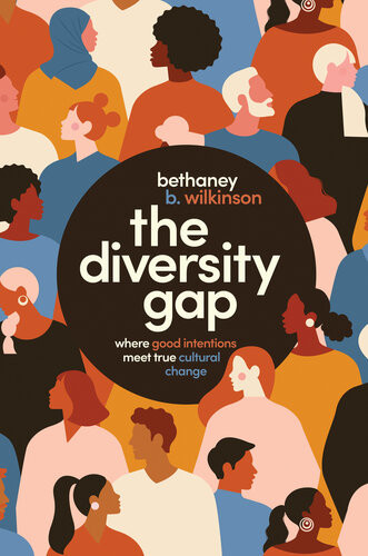 The Diversity Gap Where Good Intentions Meet True Cultural Change 1st Edition Bethaney Wilkinson