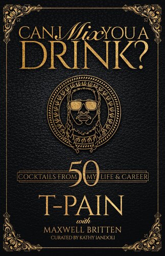 Can I Mix You A Drink 50 Cocktails From My Life And Career 1st Edition Tpain Maxwell Britten Kathy Iandoli