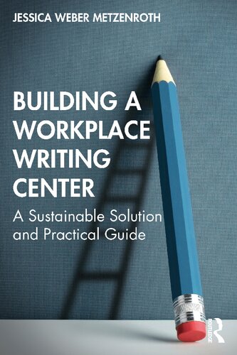 Building A Workplace Writing Center A Sustainable Solution And Practical Guide Jessica Weber Metzenroth