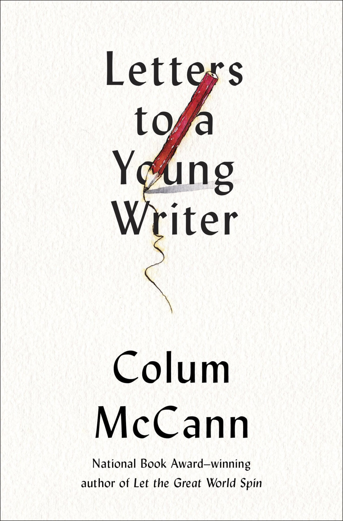 Letters To A Young Writer Some Practical And Philosophical Advice Colum Mccann