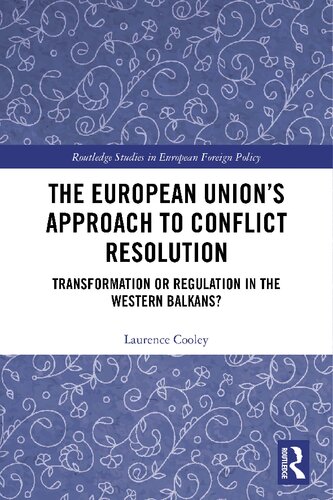 The European Unions Approach To Conflict Resolution Transformation Or Regulation In The Western Balkans 1st Edition Laurence Cooley
