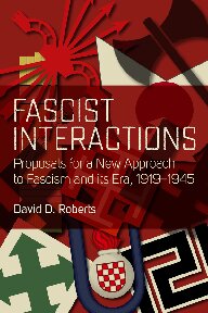Fascist Interactions Proposals For A New Approach To Fascism And Its Era 19191945 1st Edition David D Roberts