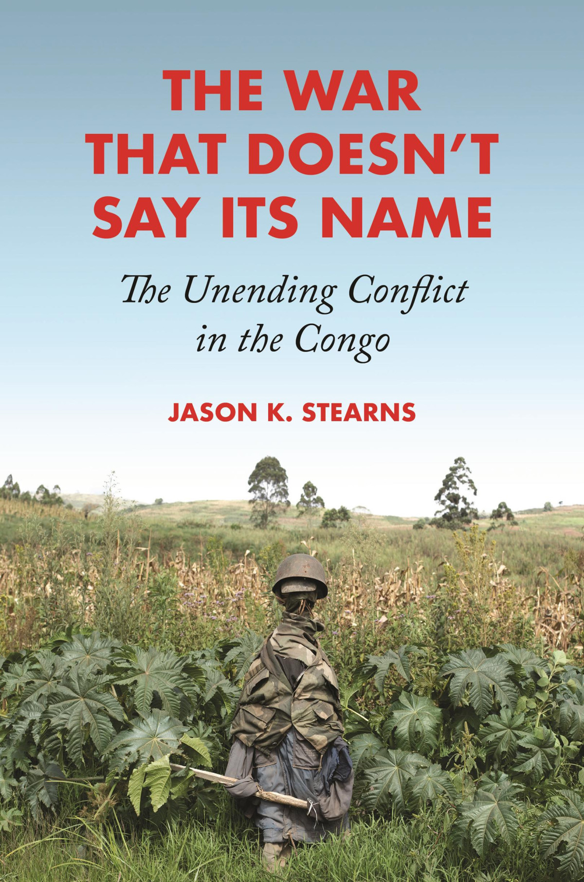 The War That Doesnt Say Its Name The Unending Conflict In The Congo 2022 Jason K Stearns