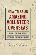 How To Be An Amazing Volunteer Overseas Rules Of The Road Stories From The Field Susan E Gibson