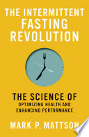 The Intermittent Fasting Revolution The Science Of Optimizing Health And Enhancing Performance Mark P Mattson