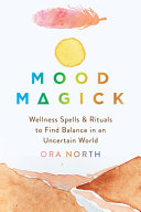 Mood Magick Wellness Spells And Rituals To Find Balance In An Uncertain World Ora North