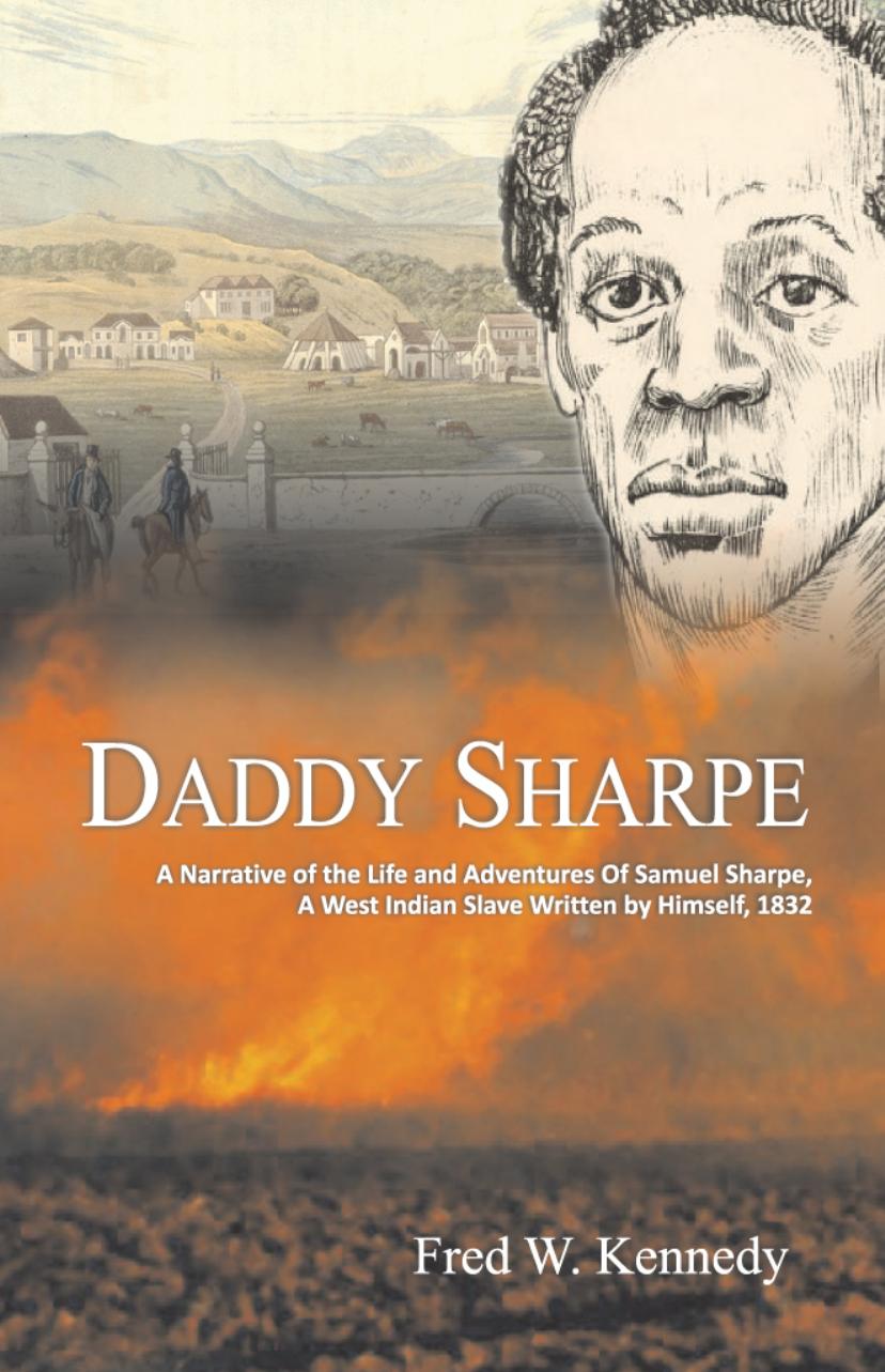 Daddy Sharpe A Narrative Of The Life And Adventures Of Samuel Sharpe A West Indian Slave Written By Himself 1832 Fred W Kennedy