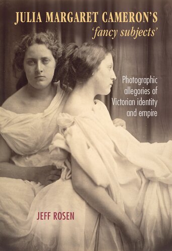 Julia Margaret Camerons Fancy Subjects Photographic Allegories Of Victorian Identity And Empire 1st Edition Jeffrey Rosen